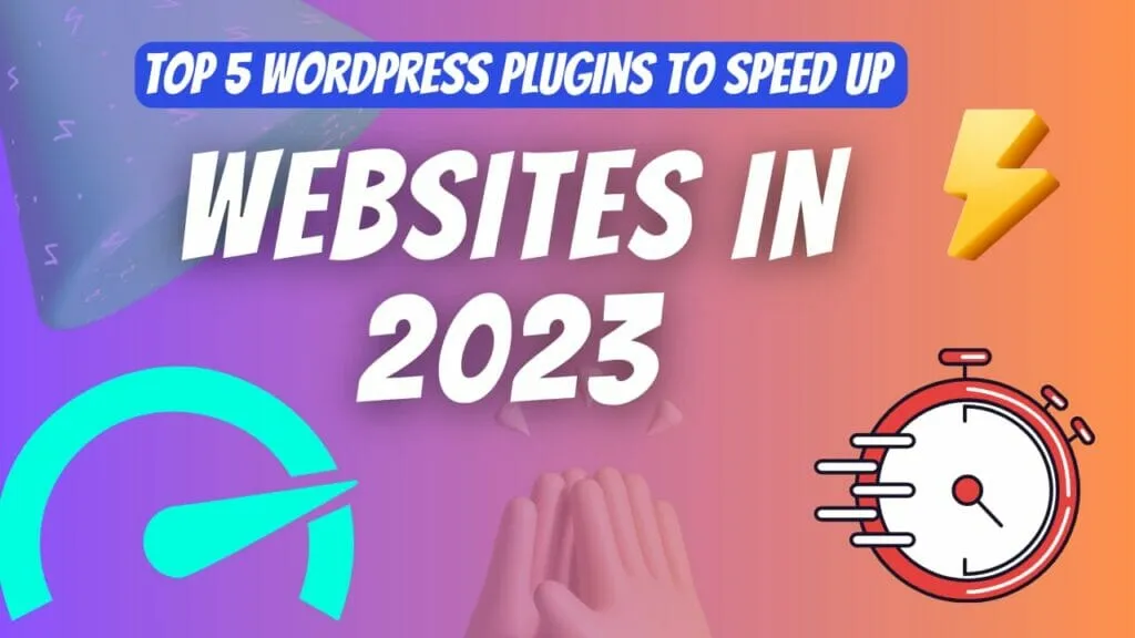 Top 5 WordPress Plugins to Speed Up Websites in 2023